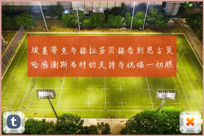 埃基蒂克与赫拉芬贝赫告别恩古莫哈感谢斯洛特的支持与祝福一切顺利