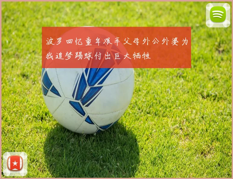 波罗回忆童年艰辛父母外公外婆为我追梦踢球付出巨大牺牲
